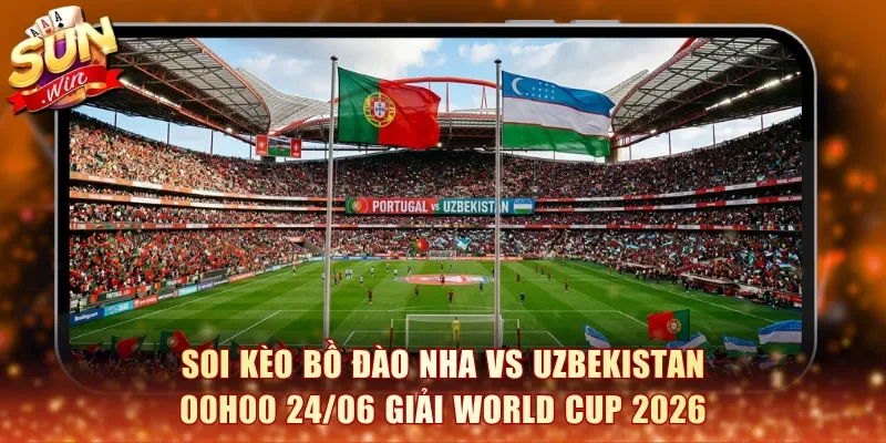 Soi Kèo Bồ Đào Nha vs Uzbekistan 00h00 24/06 Giải World Cup 2026