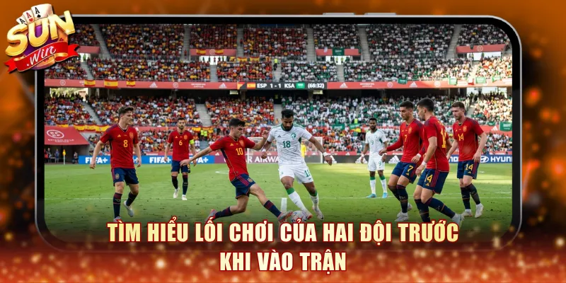 Tìm hiểu lối chơi của hai đội trước khi vào trận